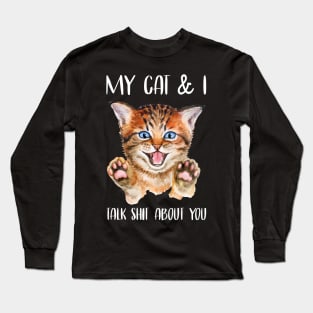 My Cat & I Talk Shit About You Long Sleeve T-Shirt